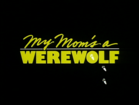 Title card from the movie My Mom's A Werewolf, written by Mark Pirro